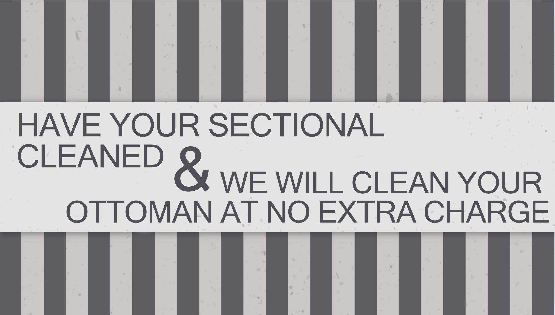 HAVE YOUR SECTIONAL CLEANED and WE WILL CLEAN YOUR OTTOMAN AT NO EXTRA CHARGE